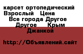 карсет ортопедический. Взрослый › Цена ­ 1 000 - Все города Другое » Другое   . Крым,Джанкой